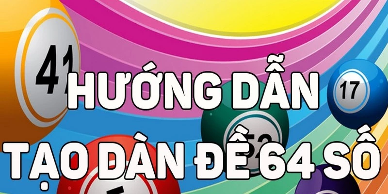 Giới thiệu các phương pháp tạo dàn đề 64 số hiệu quả nhất hiện nay