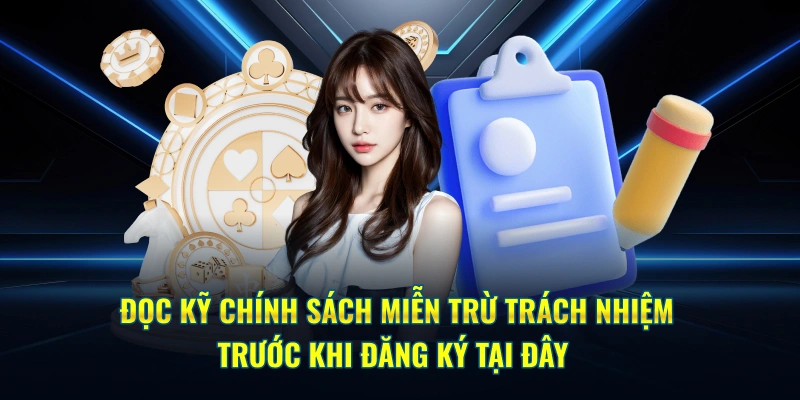 Đọc kỹ chính sách Miễn trừ trách nhiệm trước khi đăng ký tại đây