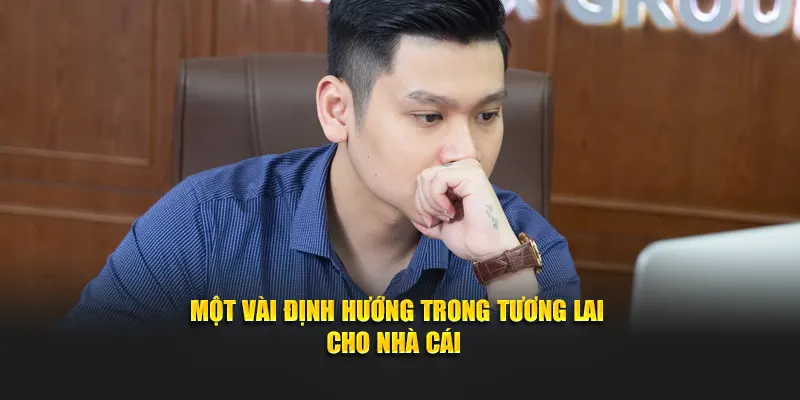 Một vài định hướng trong tương lai cho nhà cái