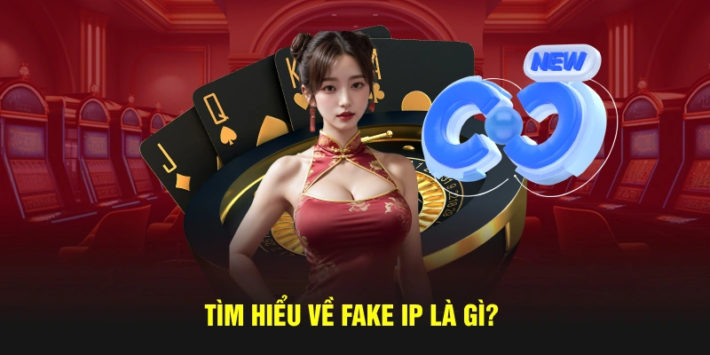 Tìm hiểu Fake IP là gì?